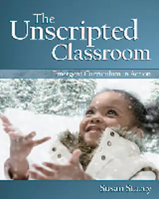 Das ungeschriebene Klassenzimmer: Aufstrebendes Curriculum in Aktion - The Unscripted Classroom: Emergent Curriculum in Action