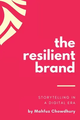 Die widerstandsfähige Marke: Geschichtenerzählen im digitalen Zeitalter - The Resilient Brand: Storytelling In A Digital Era