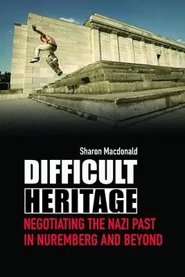 Schwieriges Erbe: Der Umgang mit der nationalsozialistischen Vergangenheit in Nürnberg und darüber hinaus - Difficult Heritage: Negotiating the Nazi Past in Nuremberg and Beyond