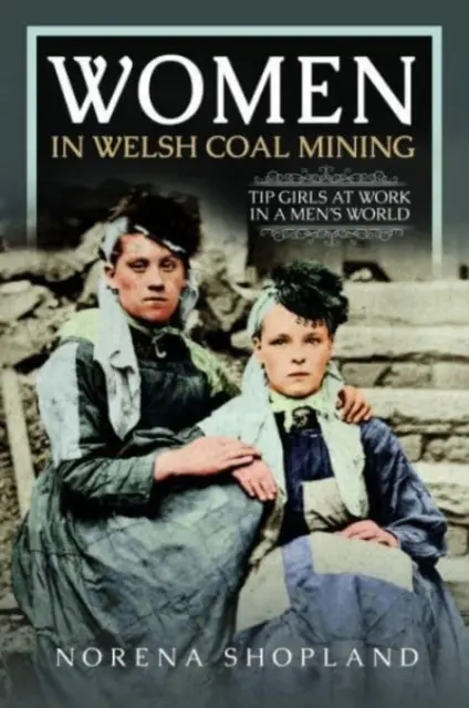 Frauen im walisischen Steinkohlenbergbau: Tip Girls bei der Arbeit in einer Männerwelt - Women in Welsh Coal Mining: Tip Girls at Work in a Men's World