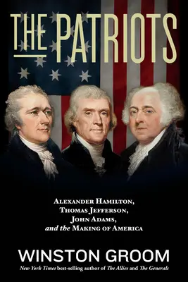 Die Patrioten: Alexander Hamilton, Thomas Jefferson, John Adams und die Entstehung von Amerika - The Patriots: Alexander Hamilton, Thomas Jefferson, John Adams, and the Making of America