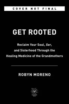 Verwurzeln Sie sich: Finde deine Seele, Gelassenheit und Schwesternschaft durch die heilende Medizin der Großmütter zurück - Get Rooted: Reclaim Your Soul, Serenity, and Sisterhood Through the Healing Medicine of the Grandmothers