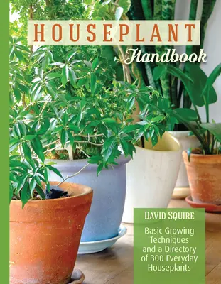 Handbuch der Zimmerpflanzen - Grundlegende Anbautechniken und ein Verzeichnis von 300 alltäglichen Zimmerpflanzen - Houseplant Handbook - Basic Growing Techniques and a Directory of 300 Everyday Houseplants