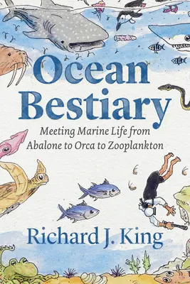 Ozeanisches Bestiarium: Begegnungen mit Meereslebewesen von der Abalone über den Orca bis zum Zooplankton - Ocean Bestiary: Meeting Marine Life from Abalone to Orca to Zooplankton