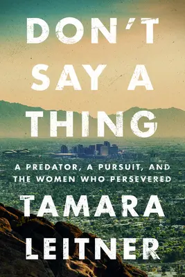 Don't Say a Thing: Ein Raubtier, eine Verfolgung und die Frauen, die durchhielten - Don't Say a Thing: A Predator, a Pursuit, and the Women Who Persevered