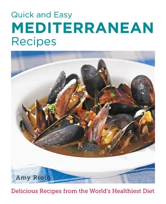 Schnelle und einfache mediterrane Rezepte: Köstliche Rezepte aus der gesündesten Diät der Welt - Quick and Easy Mediterranean Recipes: Delicious Recipes from the World's Healthiest Diet