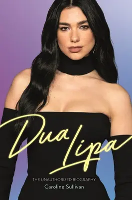 Dua Lipa: Die unautorisierte Biografie - Dua Lipa: The Unauthorized Biography