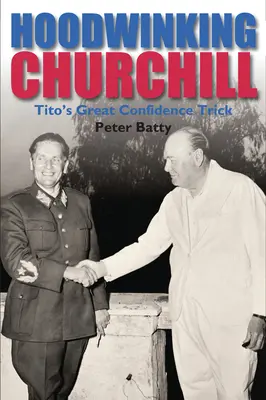 Churchill austricksen: Titos großer Vertrauenstrick - Hoodwinking Churchill: Tito's Great Confidence Trick