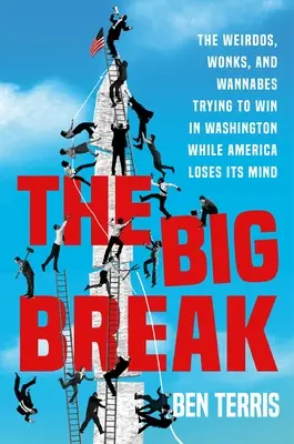 Der große Durchbruch: Die Zocker, Partylöwen und Überzeugungstäter, die versuchen, in Washington zu gewinnen, während Amerika den Verstand verliert - The Big Break: The Gamblers, Party Animals, and True Believers Trying to Win in Washington While America Loses Its Mind