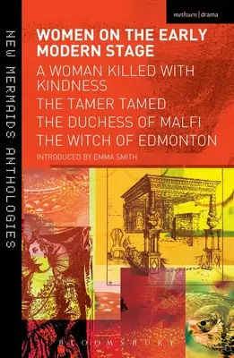 Frauen auf der frühneuzeitlichen Bühne: Eine Frau, die mit Freundlichkeit getötet wurde, der gezähmte Dompteur, die Herzogin von Malfi, die Hexe von Edmonton - Women on the Early Modern Stage: A Woman Killed with Kindness, the Tamer Tamed, the Duchess of Malfi, the Witch of Edmonton