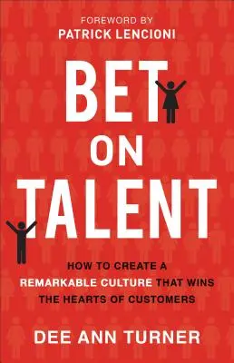 Setzen Sie auf Talent: Wie Sie eine bemerkenswerte Kultur schaffen, die die Herzen der Kunden erobert - Bet on Talent: How to Create a Remarkable Culture That Wins the Hearts of Customers