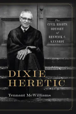 Dixie Heretic: Die Bürgerrechts-Odyssee von Renwick C. Kennedy - Dixie Heretic: The Civil Rights Odyssey of Renwick C. Kennedy