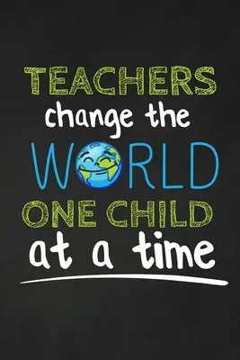 Teachers Change The World One Child At A Time: Dankeschön-Geschenk für Lehrer Tolles Geschenk zur Anerkennung von Lehrern - Teachers Change The World One Child At A Time: Thank you gift for teacher Great for Teacher Appreciation
