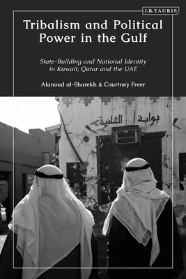 Stammesdenken und politische Macht in der Golfregion: Staatsbildung und nationale Identität in Kuwait, Katar und den Vereinigten Arabischen Emiraten - Tribalism and Political Power in the Gulf: State-Building and National Identity in Kuwait, Qatar and the Uae