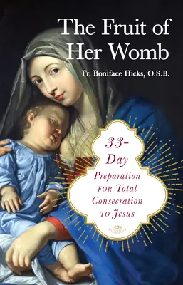 Die Frucht ihres Leibes: 33 Tage Vorbereitung auf die totale Hingabe an Jesus - The Fruit of Her Womb: 33-Day Preparation for Total Consecration to Jesus