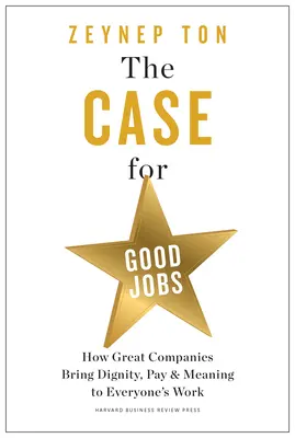 Der Fall für gute Arbeitsplätze: Wie großartige Unternehmen der Arbeit eines jeden Menschen Würde, Lohn und Sinn verleihen - The Case for Good Jobs: How Great Companies Bring Dignity, Pay, and Meaning to Everyone's Work