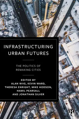 Infrastrukturelle Gestaltung urbaner Zukunft: Die Politik der Neugestaltung der Städte - Infrastructuring Urban Futures: The Politics of Remaking Cities