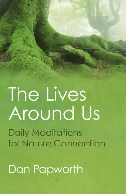 Das Leben um uns herum: Tägliche Meditationen zur Verbindung mit der Natur - The Lives Around Us: Daily Meditations for Nature Connection