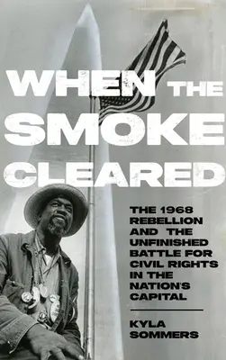 Als sich der Rauch lichtete: Die Rebellionen von 1968 und der unvollendete Kampf für die Bürgerrechte in der Hauptstadt der Nation - When the Smoke Cleared: The 1968 Rebellions and the Unfinished Battle for Civil Rights in the Nation's Capital