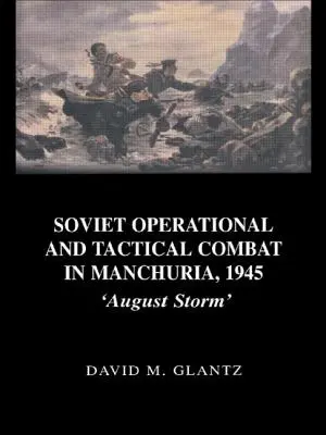 Sowjetische operative und taktische Kämpfe in der Mandschurei, 1945: Auguststurm - Soviet Operational and Tactical Combat in Manchuria, 1945: 'August Storm'