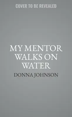 Mein Mentor wandelt auf dem Wasser: Geistgeleitete Mentorschaft in jedem Bereich deines Lebens - My Mentor Walks on Water: Spirit-Led Mentorship in Every Area of Your Life