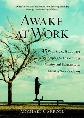 Erwachen bei der Arbeit: 35 praktische buddhistische Prinzipien, um inmitten des Arbeitschaos Klarheit und Gleichgewicht zu finden - Awake at Work: 35 Practical Buddhist Principles for Discovering Clarity and Balance in the Midst of Work's Chaos