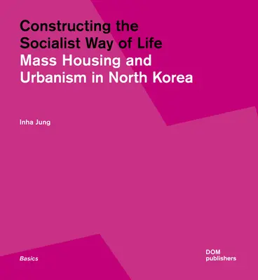 Die Konstruktion der sozialistischen Lebensweise: Nordkoreas Wohnungsbau und Stadtplanung - Constructing the Socialist Way of Life: North Korea's Housing and Urban Planning