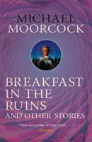 Frühstück in den Ruinen und andere Geschichten - Die besten Kurzgeschichten von Michael Moorcock Band 3 - Breakfast in the Ruins and Other Stories - The Best Short Fiction Of Michael Moorcock Volume 3