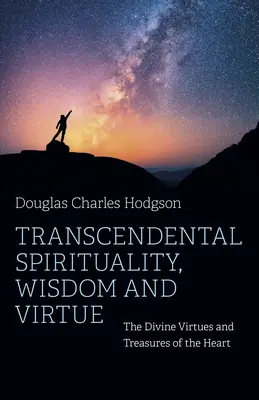 Transzendentale Spiritualität, Weisheit und Tugend: Die göttlichen Tugenden und Schätze des Herzens - Transcendental Spirituality, Wisdom and Virtue: The Divine Virtues and Treasures of the Heart