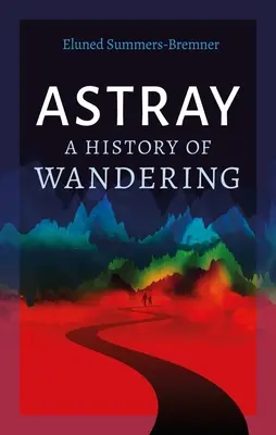 Verirrt: Eine Geschichte des Wanderns - Astray: A History of Wandering