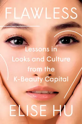 Makellos: Lektionen in Sachen Aussehen und Kultur aus der Hauptstadt der K-Schönheit - Flawless: Lessons in Looks and Culture from the K-Beauty Capital