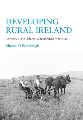 Die Entwicklung des ländlichen Raums in Irland: Eine Geschichte der irischen landwirtschaftlichen Beratungsdienste - Developing Rural Ireland: A History of the Irish Agricultural Advisory Services