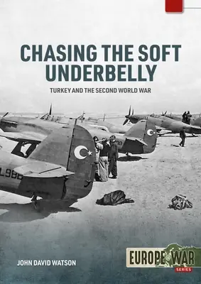 Die Jagd auf den weichen Unterleib: Die Türkei und der Zweite Weltkrieg - Chasing the Soft Underbelly: Turkey and the Second World War