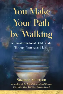 Du machst deinen Weg, indem du gehst: Ein transformatorischer Leitfaden durch Trauma und Verlust - You Make Your Path By Walking: A Transformational Field Guide Through Trauma and Loss