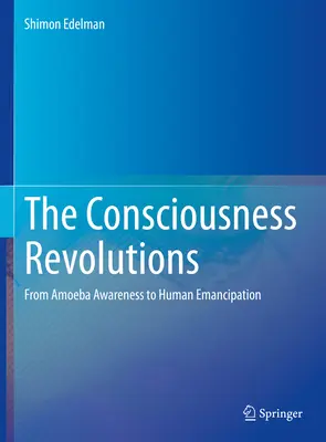 Die Bewusstseinsrevolutionen: Vom Amöbenbewusstsein zur menschlichen Emanzipation - The Consciousness Revolutions: From Amoeba Awareness to Human Emancipation