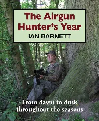 Das Jahr des Luftgewehrjägers: Von der Morgendämmerung bis zur Abenddämmerung im Laufe der Jahreszeiten - The Airgun Hunter's Year: From Dawn to Dusk Throughout the Seasons