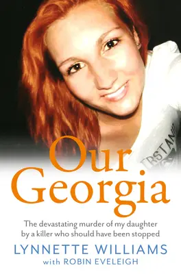 Unser Georgien: Der verheerende Mord an meiner Tochter durch einen Mörder, der hätte gestoppt werden müssen - Our Georgia: The Devastating Murder of My Daughter by a Killer Who Should Have Been Stopped