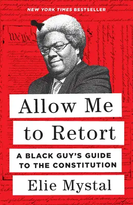 Erlauben Sie mir, zu kontern: Ein Leitfaden für Schwarze zur Verfassung - Allow Me to Retort: A Black Guy's Guide to the Constitution