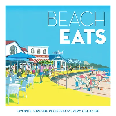 Beach Eats: Lieblingsrezepte am Strand für jede Gelegenheit - Beach Eats: Favorite Surfside Recipes for Every Occasion