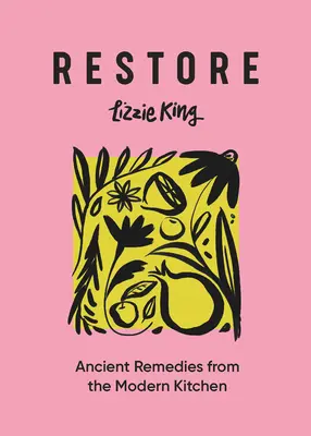 Wiederherstellen: Uralte Heilmittel aus der modernen Küche - Restore: Ancient Remedies from the Modern Kitchen