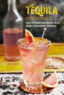 Tequila-Cocktails: Über 40 Tequila- und Mezcal-Getränke aus der ganzen Welt - Tequila Cocktails: Over 40 Tequila and Mezcal-Based Drinks from Around the World