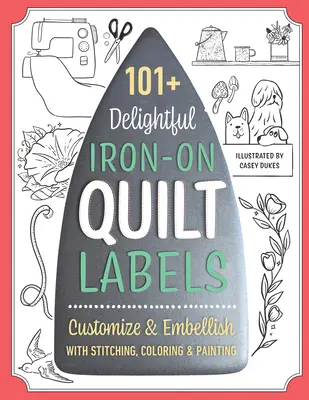 101+ entzückende Quilt-Etiketten zum Aufbügeln: Anpassen und verschönern mit Sticken, Färben und Malen - 101+ Delightful Iron-On Quilt Labels: Customize & Embellish with Stitching, Coloring & Painting