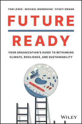 Zukunftsfähig: Der Leitfaden für Ihr Unternehmen zum Überdenken von Klima, Widerstandsfähigkeit und Nachhaltigkeit - Future Ready: Your Organization's Guide to Rethinking Climate, Resilience, and Sustainability