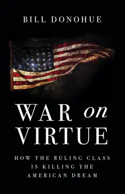 Krieg gegen die Tugend: Wie die herrschende Klasse den amerikanischen Traum tötet - War on Virtue: How the Ruling Class Is Killing the American Dream