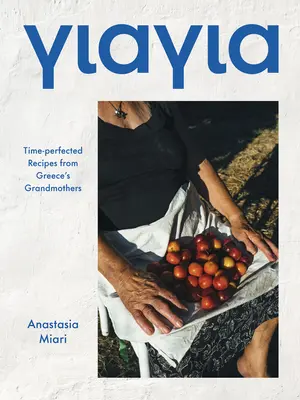 Yiayia: Altbewährte Rezepte von Griechenlands Großmüttern - Yiayia: Time-Perfected Recipes from Greece's Grandmothers