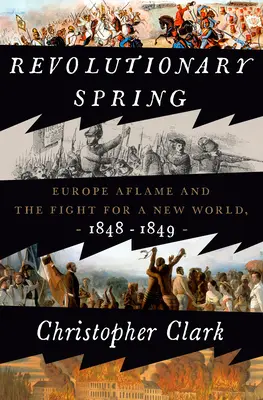 Revolutionärer Frühling: Europa in Flammen und der Kampf um eine neue Welt, 1848-1849 - Revolutionary Spring: Europe Aflame and the Fight for a New World, 1848-1849