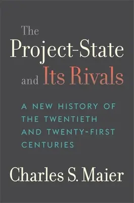 Der Projektstaat und seine Rivalen: Eine neue Geschichte des zwanzigsten und einundzwanzigsten Jahrhunderts - The Project-State and Its Rivals: A New History of the Twentieth and Twenty-First Centuries