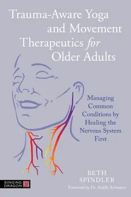 Traumabewusste Yoga- und Bewegungstherapien für ältere Erwachsene: Umgang mit häufigen Erkrankungen durch Heilung des Nervensystems zuerst - Trauma-Aware Yoga and Movement Therapeutics for Older Adults: Managing Common Conditions by Healing the Nervous System First