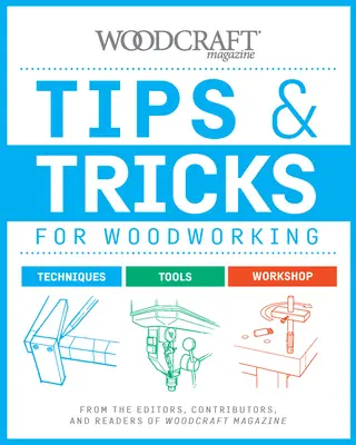 Tipps & Tricks für die Holzbearbeitung: Von den Redakteuren, Autoren und Lesern des Woodcraft Magazine - Tips & Tricks for Woodworking: From the Editors, Contributors, and Readers of Woodcraft Magazine