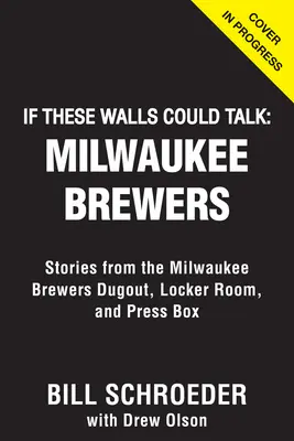 Wenn diese Wände sprechen könnten: Milwaukee Brewers: Geschichten aus dem Unterstand, der Umkleidekabine und der Pressebox der Milwaukee Brewers - If These Walls Could Talk: Milwaukee Brewers: Stories from the Milwaukee Brewers Dugout, Locker Room, and Press Box